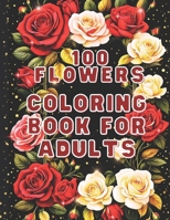 100 Flowers Coloring Book For Adults B0CVFTZ34M Book Cover