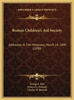 Boston Children's Aid Society: Addresses At The Meionaon, March 24, 1890 1169538932 Book Cover