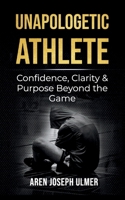 Unapologetic Athlete: Confidence, Clarity & Purpose Beyond the Game B0FVTGXKZT Book Cover