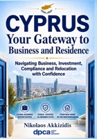 CYPRUS Your Gateway to Business and Residence: Navigating Business, Investment, Compliance and Relocation with Confidence 9925403952 Book Cover