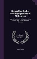 General Method of Solving Equations of All Degrees: Applied Particularly to Equations of the Second, Third, Fourth, and Fifth Degrees B0BPTGPR2L Book Cover