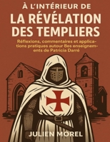 À l’intérieur de La Révélation des Templiers: Réflexions, commentaires et applications pratiques autour des enseignements de Patricia Darré (French Edition) B0FP32VP3R Book Cover