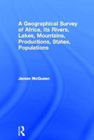 A Geographical Survey of Africa, Its Rivers, Lakes, Mountains, Productions, States, Populations, &c. 1138011010 Book Cover