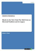 Blacks in the New Deal. The Shift from an Electoral Tradition and its Legacy 3656696152 Book Cover