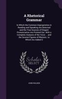 A Rhetorical Grammar: In Which The Common Improprieties In Reading And Speaking Are Detected And The True Sources Of Elegant Pronunciation Are Pointed Out 1436747600 Book Cover