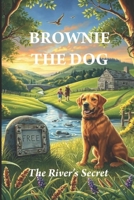 BROWNIE THE DOG: The River's Secret B0FDLCT4JP Book Cover