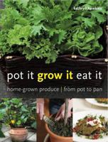Pot It, Grow It, Eat It: Home-Grown Produce from Pot to Pan 1847736653 Book Cover