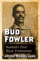 Bud Fowler: Baseball's First Black Professional 0786472642 Book Cover