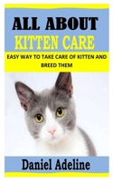 ALL ABOUT KITTEN CARE: Easy Way to Take Care of Kitten and Breed Them B09TGWXX94 Book Cover