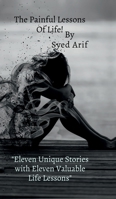 The Painful Lessons Of Life!: Eight different stories with eight Different lessons of life by Syed Arif B0F2N9CF34 Book Cover