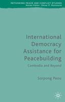 International Democracy Assistance for Peacebuilding: The Cambodian Experience 0230521371 Book Cover