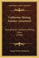 California Mining Statutes Annotated: Including All California Mining Laws 1166608905 Book Cover