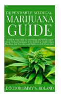 Dependable Medical Marijuana Guide: A Step by Step Guide on Everything You Need to Know About Medical Marijuana&Its Medical or Health Values,Plus those that Have the Legal Rights to Get It &Lots More 1093800739 Book Cover