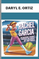 RACHEL GARCIA : AN INSPIRING JOURNEY THROUGH THE WORLD OF SOFTBALL: THE STORY OF A SOFTBALL LEGEND B0DWS8R9PN Book Cover