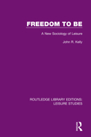 Freedom to Be: A New Sociology of Leisure 0367196417 Book Cover