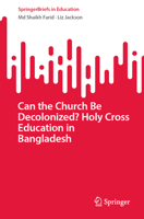 Can the Church Be Decolonized? Holy Cross Education in Bangladesh 9819730392 Book Cover