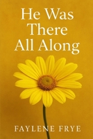 He was there all along B0GHNLS7Y2 Book Cover