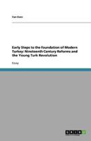 Early Steps to the foundation of Modern Turkey: Nineteenth Century Reforms and the Young Turk Revolution 3656100322 Book Cover