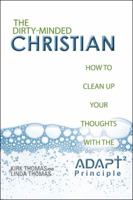 The Dirty-Minded Christian: How to Clean Up Your Thoughts with the Adapt2 Principle 1532028512 Book Cover
