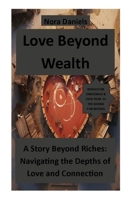 Love Beyond Wealth: A Story beyond Riches: Navigating the Depths of Love and Connection B0CQ7HHFZ1 Book Cover