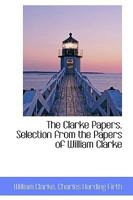 The Clarke Papers. Selection from the Papers of William Clarke 1018413197 Book Cover