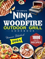 The Complete Ninja Woodfire Outdoor Grill Cookbook: 1800 Days of Smoke, Quick & Delicious Grilling Recipes | Your Ultimate Guide to Mouth-Watering Woodfire Cooking | Be the MASTER of Grilling&Smoking B0CN1MW675 Book Cover