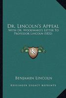Dr. Lincoln's Appeal: With Dr. Woodward's Letter To Professor Lincoln 1120612993 Book Cover