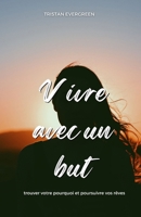 Vivre avec un but: trouver votre pourquoi et poursuivre vos rêves (French Edition) B0DTDX6D2T Book Cover