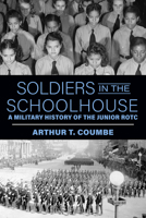 Soldiers in the Schoolhouse: A Military History of the Junior Rotc 1985902338 Book Cover