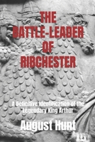 The Battle-Leader of Ribchester: A Definitive Identification of the Legendary King Arthur B085RNKWT6 Book Cover