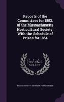 Reports of the Committees for 1853, of the Massachusetts Horticultural Society, with the Schedule of Prizes for 1854 1346734283 Book Cover