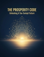 The Prosperity Code: Unlocking A Tax-Exempt Future B0GCBJ5VNS Book Cover