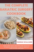 THE COMPLETE BARIATRIC SURGERY COOKBOOK: Easy and tasty Recipes for Healthy Stomach Recovery & Quick Weight loss After surgery B0CSFYWTFK Book Cover
