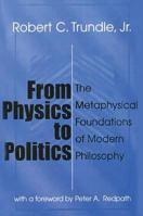 From Physics to Politics: The Metaphysical Foundations of Modern Philosophy 076580901X Book Cover