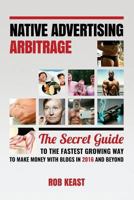 Native Advertising Arbitrage: The Secret Guide To The Fastest Growing Way To Make Money With Blogs in 2016 And Beyond 1533650578 Book Cover