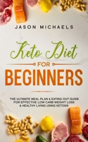 Keto Diet for Beginners: The Ultimate Meal Plan & Eating Out Guide for Effective Low Carb Weight Loss & Healthy Living Using Ketosis 1726455785 Book Cover