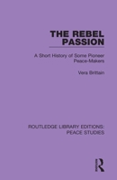 The Rebel Passion: A Short History of Some Pioneer Peace-Makers 0367261871 Book Cover