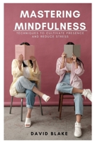 Mastering Mindfulness: Techniques to Cultivate Presence and Reduce Stress B0CCXR5BCP Book Cover