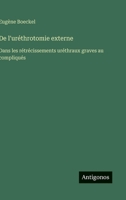 De l'uréthrotomie externe: Dans les rétrécissements uréthraux graves au compliqués 3563017549 Book Cover
