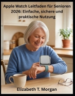 Apple Watch Leitfaden für Senioren 2026: Einfache, sichere und praktische Nutzung (German Edition) B0H7F3V9J6 Book Cover