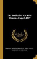 Der Erzbischof Von K�ln Clemens August, 1837 0341566446 Book Cover