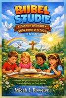 BIJBEL STUDIE LESSEN EN WERKBOEK VOOR KINDEREN 2026 (8-12 JAAR): Kinderen Helpen Groeien in Geloof, Vriendelijkheid en Gods Woord (Dutch Edition) B0GGYVFVBN Book Cover
