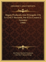 Alegato Producido Ante El Juzgado 2 De Lo Civil Y Hacienda, Por El Lic Cesareo L. Gonzalez (1904) 1162421282 Book Cover