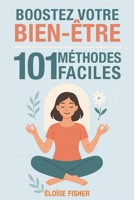 101 méthodes faciles pour booster votre bien-être: Santé, moral, énergie : des astuces simples et efficaces pour réduire le stress, vaincre la fatigue ... la motivation au quotidien (French Edition) B0FR98J1S3 Book Cover