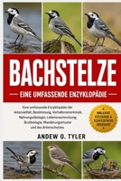 BACHSTELZE: Eine umfassende Enzyklopädie der Artenvielfalt, Bestimmung, Verhaltensmerkmale, Nahrungsökologie, Lebensraumnutzung, Brutbiologie, Wanderungsmuster und des Artenschutzes (German Edition) B0H7Z11GJ8 Book Cover
