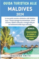 Guida Turistica Alle Maldive 2024: Scopri spiagge incontaminate, resort di lusso, delizie culturali e consigli utili per un'indimenticabile fuga sull'isola! (Italian Edition) B0CT8Q64KD Book Cover