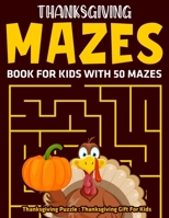 Thanksgiving Mazes Book For Kids With 50 Mazes : Thanksgiving Puzzle : Thanksgiving Gift For Kids B08MH5ZNN5 Book Cover