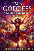 I Am A Goddess: A Million Experiences Made Me B0H83VYN26 Book Cover