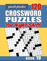 Puzzle Pizzazz 120 Crossword Puzzles for the Night Shift Book 19: Smart Relaxation to Challenge Your Brain and Keep it Active B084DFZSCD Book Cover