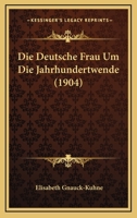 Die Deutsche Frau Um Die Jahrhundertwende (1904) 1275883710 Book Cover